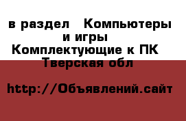  в раздел : Компьютеры и игры » Комплектующие к ПК . Тверская обл.